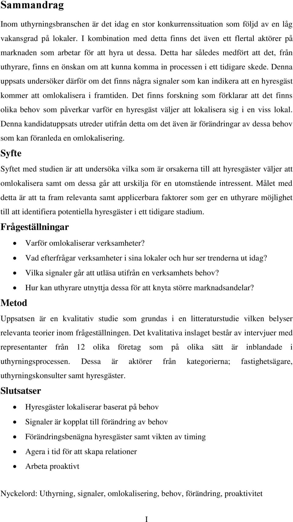 Detta har således medfört att det, från uthyrare, finns en önskan om att kunna komma in processen i ett tidigare skede.