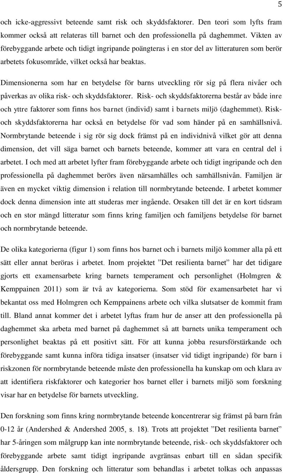 Dimensionerna som har en betydelse för barns utveckling rör sig på flera nivåer och påverkas av olika risk- och skyddsfaktorer.