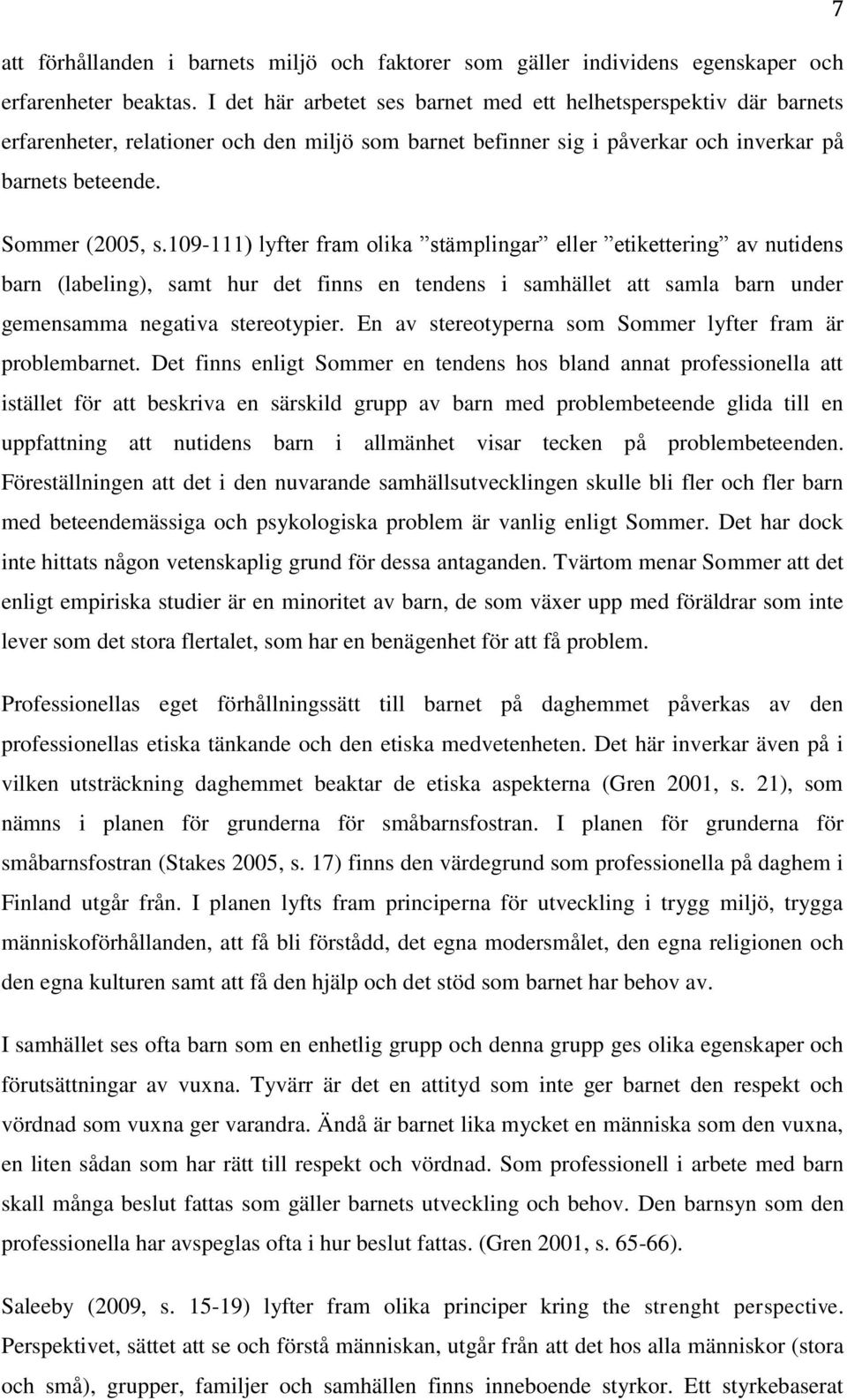 109-111) lyfter fram olika stämplingar eller etikettering av nutidens barn (labeling), samt hur det finns en tendens i samhället att samla barn under gemensamma negativa stereotypier.