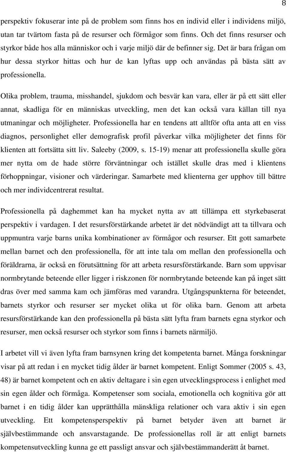 Det är bara frågan om hur dessa styrkor hittas och hur de kan lyftas upp och användas på bästa sätt av professionella.