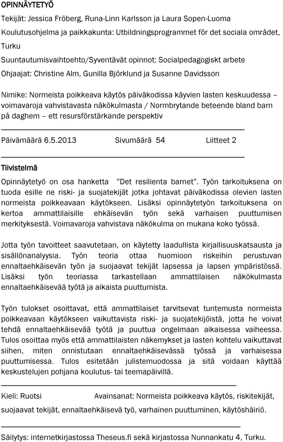 näkökulmasta / Normbrytande beteende bland barn på daghem ett resursförstärkande perspektiv Päivämäärä 6.5.2013 Sivumäärä 54 Liitteet 2 Tiivistelmä Opinnäytetyö on osa hanketta Det resilienta barnet.