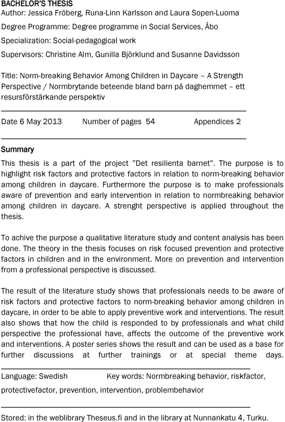 resursförstärkande perspektiv Date 6 May 2013 Number of pages 54 Appendices 2 Summary This thesis is a part of the project Det resilienta barnet.