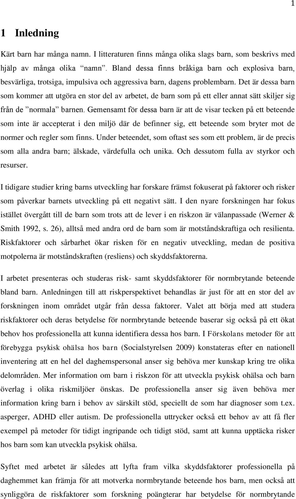 Det är dessa barn som kommer att utgöra en stor del av arbetet, de barn som på ett eller annat sätt skiljer sig från de normala barnen.