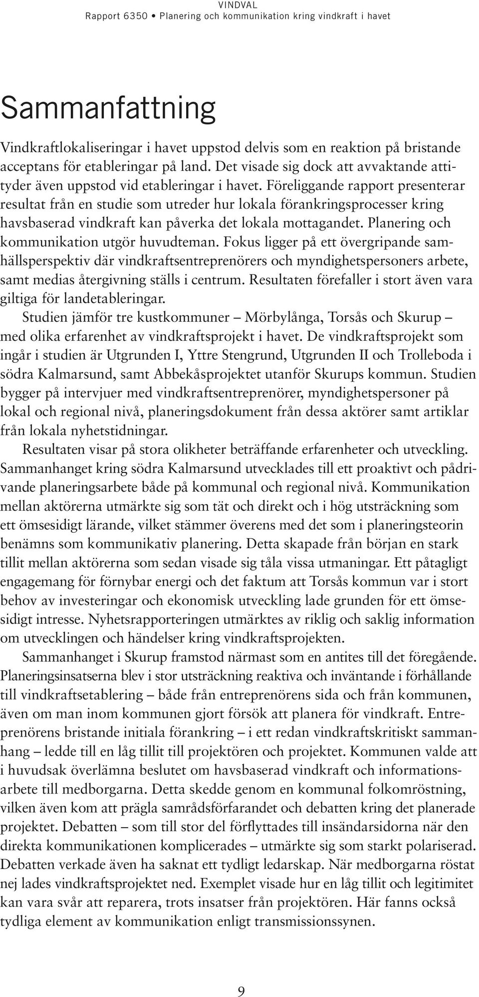 Föreliggande rapport presenterar resultat från en studie som utreder hur lokala förankringsprocesser kring havsbaserad vindkraft kan påverka det lokala mottagandet.