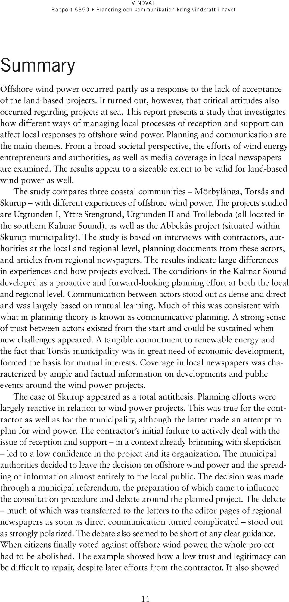 Planning and communication are the main themes. From a broad societal perspective, the efforts of wind energy entrepreneurs and authorities, as well as media coverage in local newspapers are examined.