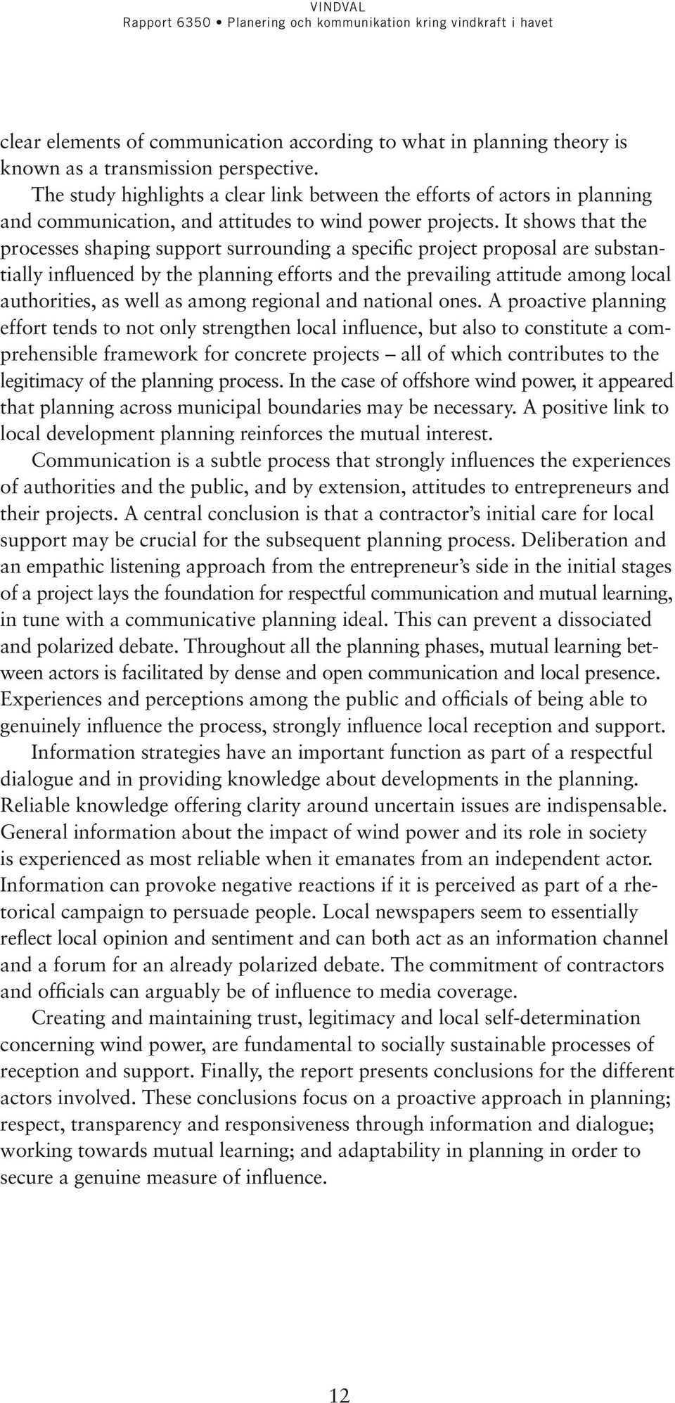 It shows that the processes shaping support surrounding a specific project proposal are substantially influenced by the planning efforts and the prevailing attitude among local authorities, as well