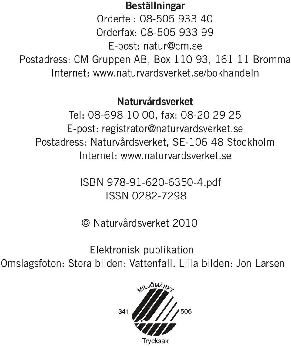 se/bokhandeln Naturvårdsverket Tel: 08-698 10 00, fax: 08-20 29 25 E-post: registrator@naturvardsverket.