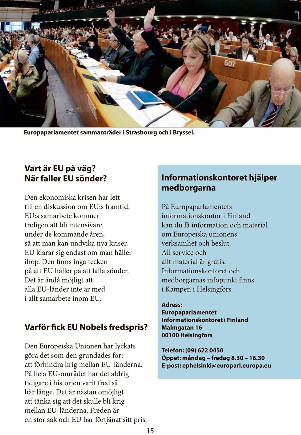 Den finns inga tecken på att EU håller på att falla sönder. Det är ändå möjligt att alla EU-länder inte är med i allt samarbete inom EU. Varför fick EU Nobels fredspris?