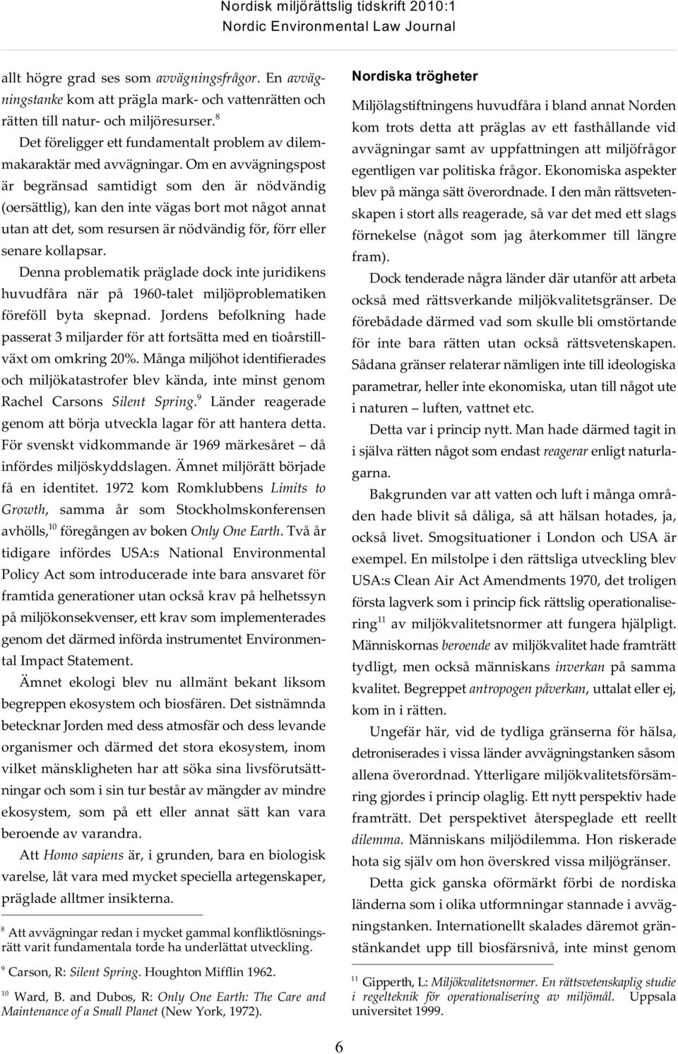 Om en avvägningspost är begränsad samtidigt som den är nödvändig (oersättlig), kan den inte vägas bort mot något annat utan att det, som resursen är nödvändig för, förr eller senare kollapsar.