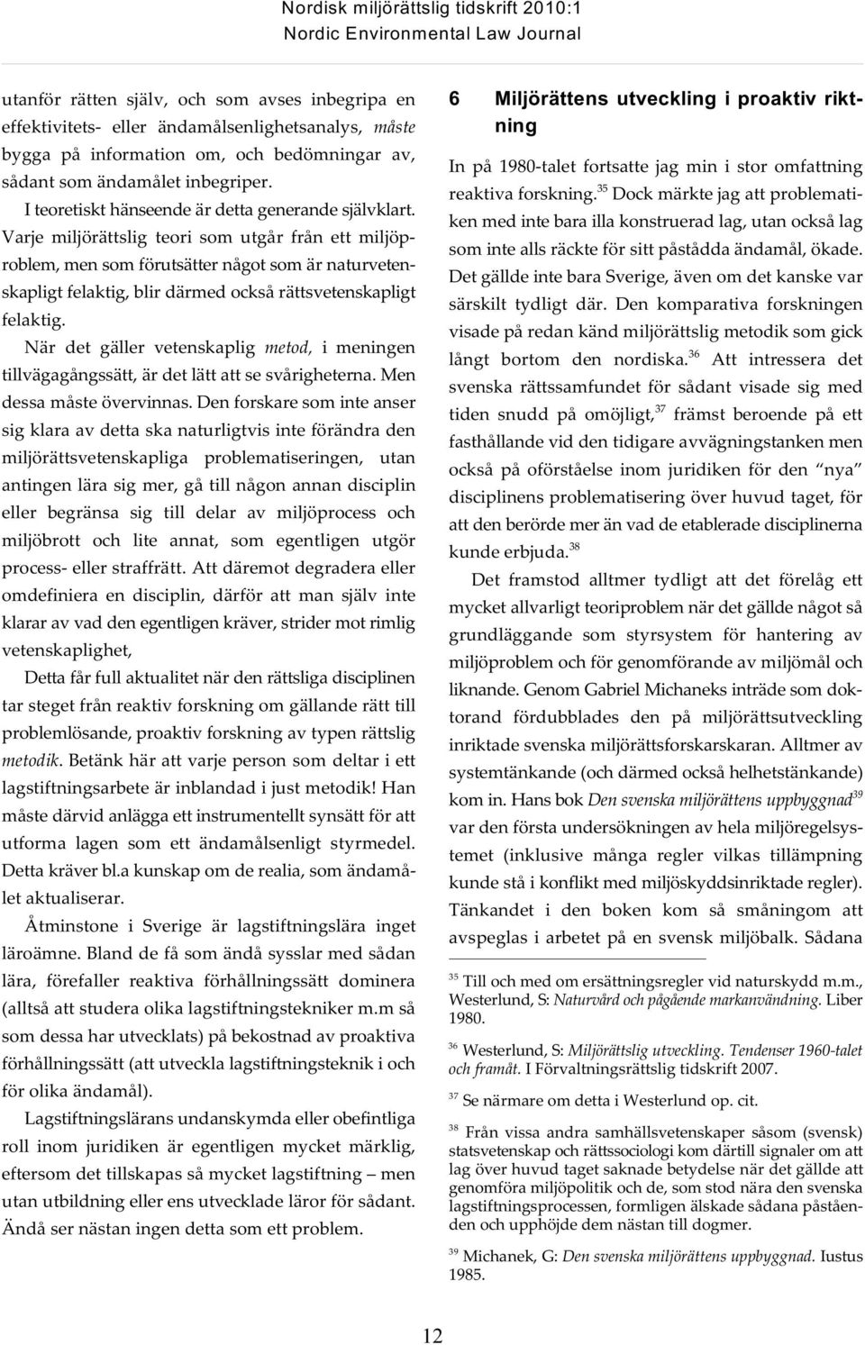 Varje miljörättslig teori som utgår från ett miljöproblem, men som förutsätter något som är naturvetenskapligt felaktig, blir därmed också rättsvetenskapligt felaktig.