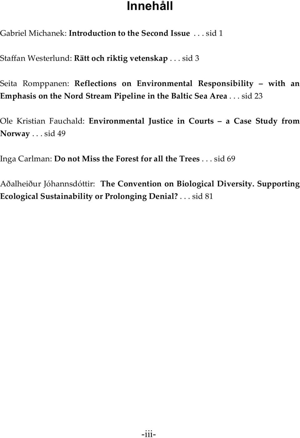 .. sid 23 Ole Kristian Fauchald: Environmental Justice in Courts a Case Study from Norway.