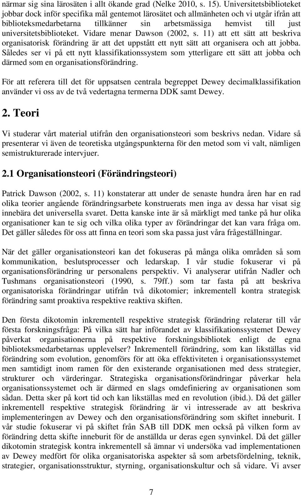 universitetsbiblioteket. Vidare menar Dawson (2002, s. 11) att ett sätt att beskriva organisatorisk förändring är att det uppstått ett nytt sätt att organisera och att jobba.