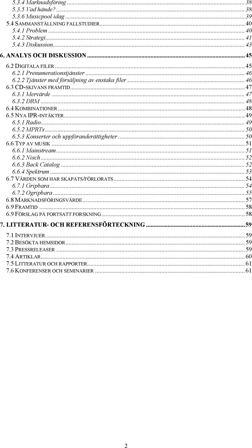 .. 48 6.4 KOMBINATIONER... 48 6.5 NYA IPR-INTÄKTER... 49 6.5.1 Radio... 49 6.5.2 MPRTs... 50 6.5.3 Konserter och uppföranderättigheter... 50 6.6 TYP AV MUSIK... 51 6.6.1 Mainstream... 51 6.6.2 Nisch.