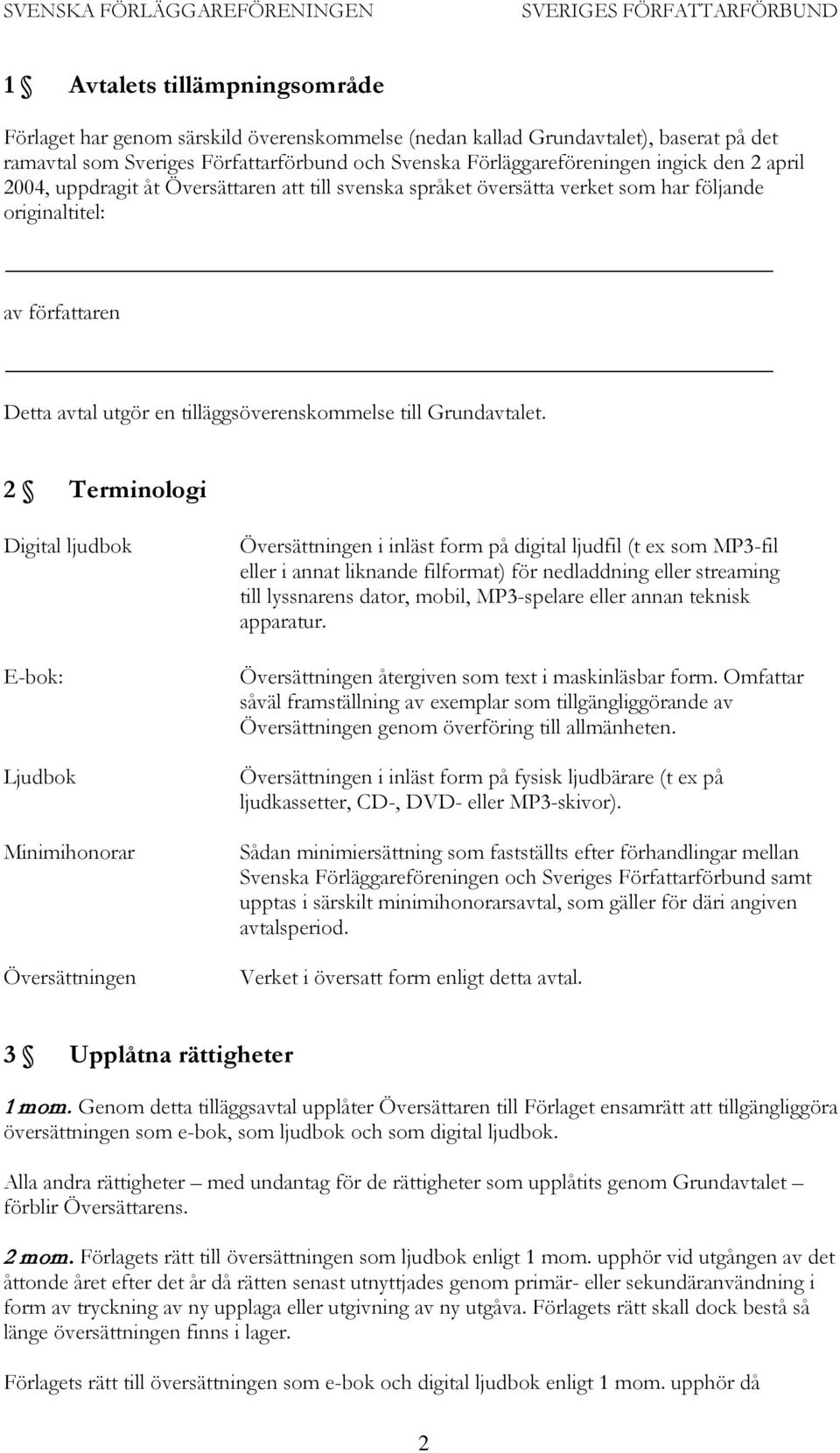 2 Terminologi Digital ljudbok E-bok: Ljudbok Minimihonorar Översättningen Översättningen i inläst form på digital ljudfil (t ex som MP3-fil eller i annat liknande filformat) för nedladdning eller