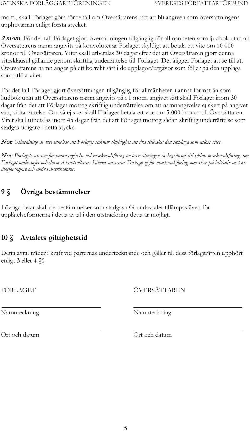 Översättaren. Vitet skall utbetalas 30 dagar efter det att Översättaren gjort denna vitesklausul gällande genom skriftlig underrättelse till Förlaget.