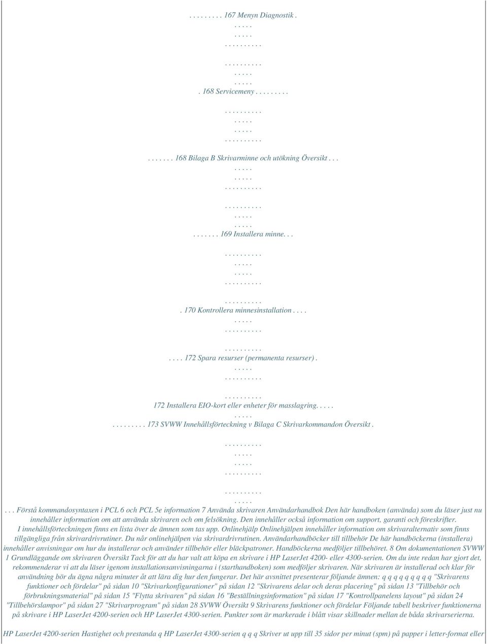 ... Förstå kommandosyntaxen i PCL 6 och PCL 5e information 7 Använda skrivaren Användarhandbok Den här handboken (använda) som du läser just nu innehåller information om att använda skrivaren och om