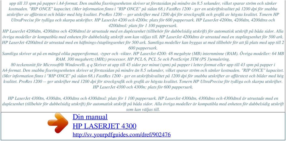 ProRes 1200 -- ger utskrifter med 1200 dpi för streckgrafik och grafik av högsta kvalitet. Tonern HP UltraPrecise för tydliga och skarpa utskrifter.