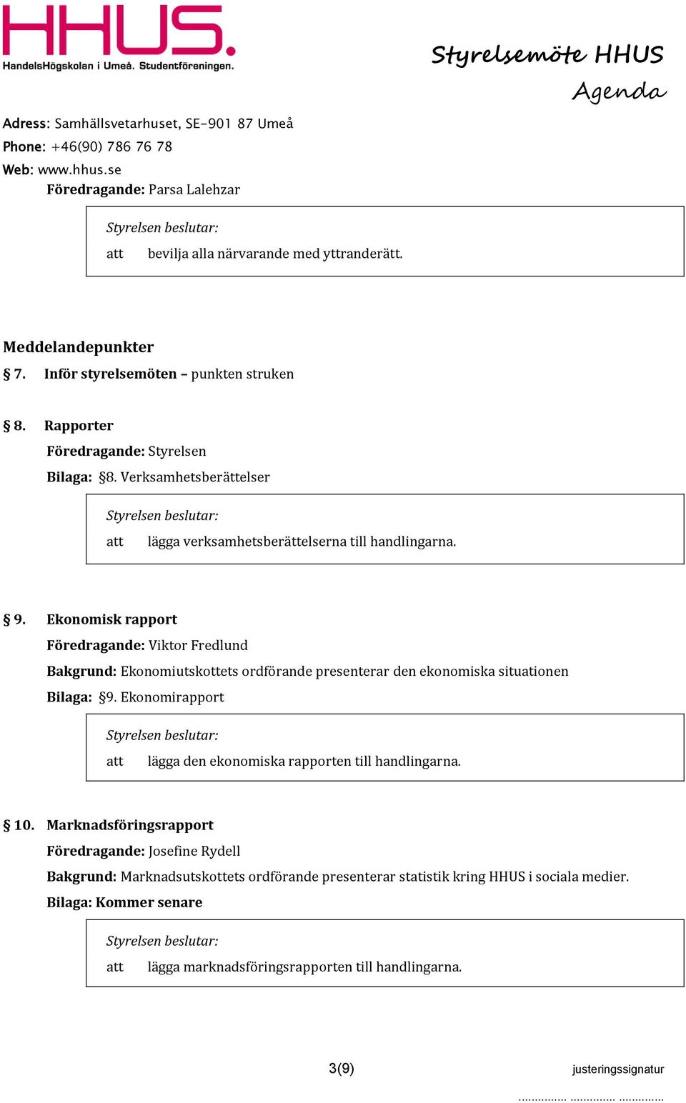 Ekonomisk rapport Föredragande: Viktor Fredlund Bakgrund: Ekonomiutskottets ordförande presenterar den ekonomiska situationen Bilaga: 9.