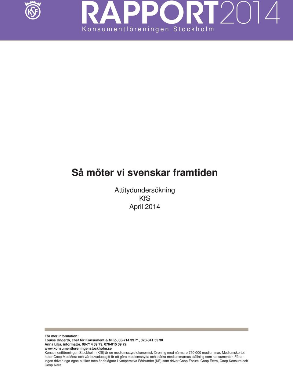 se Konsumentföreningen Stockholm (KfS) är en medlemsstyrd ekonomisk förening med närmare 750 000 medlemmar.