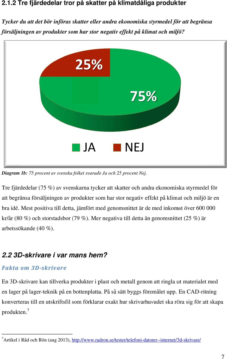 Tre fjärdedelar (75 %) av svenskarna tycker att skatter och andra ekonomiska styrmedel för att begränsa försäljningen av produkter som har stor negativ effekt på klimat och miljö är en bra idé.