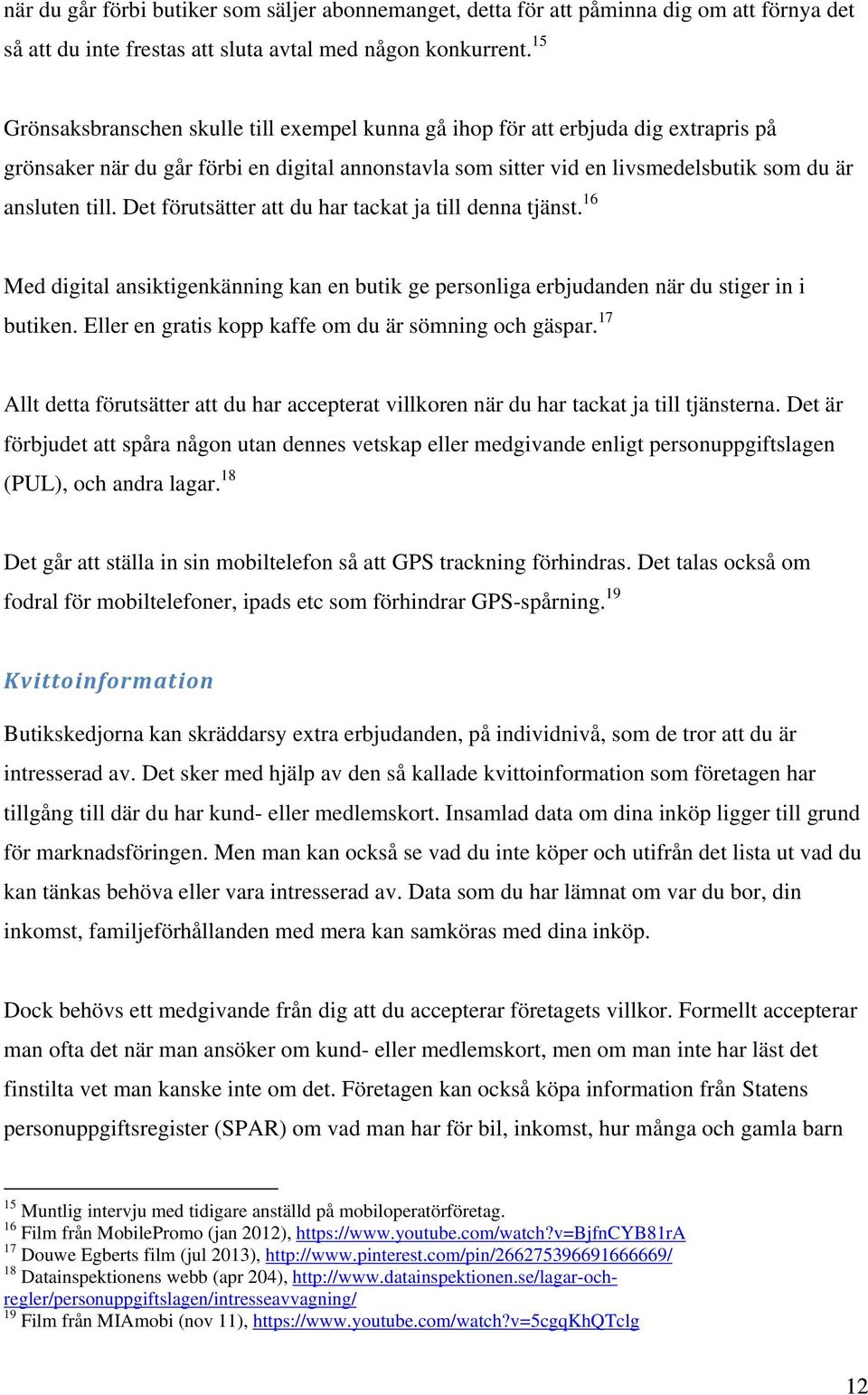 Det förutsätter att du har tackat ja till denna tjänst. 16 Med digital ansiktigenkänning kan en butik ge personliga erbjudanden när du stiger in i butiken.