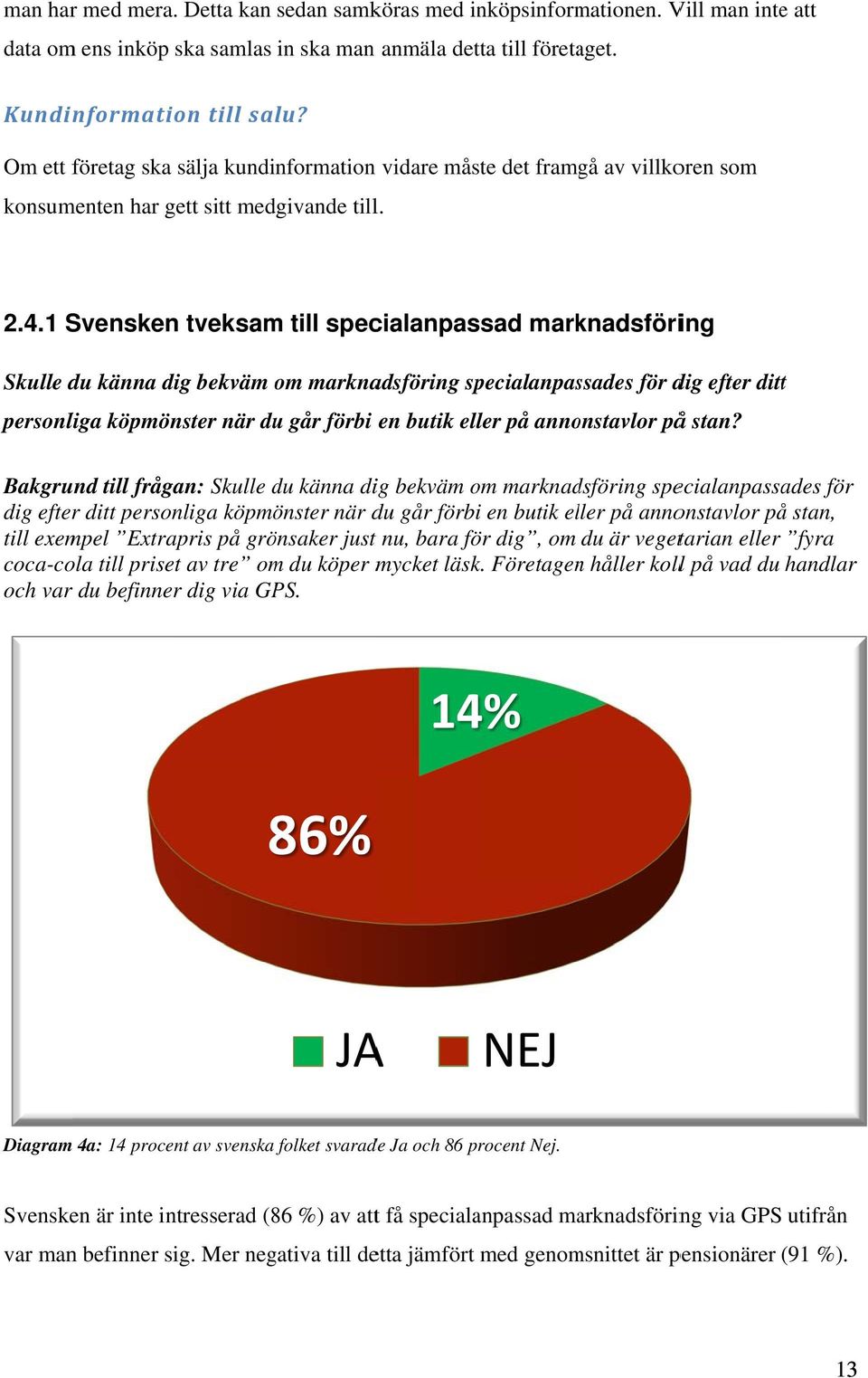 1 Svenskenn tveksam till specialanpassad marknadsföring Skulle du känna dig bekväm om marknadsföring specialanpassades för dig efter ditt personliga köpmönster när du går förbi en butik eller på