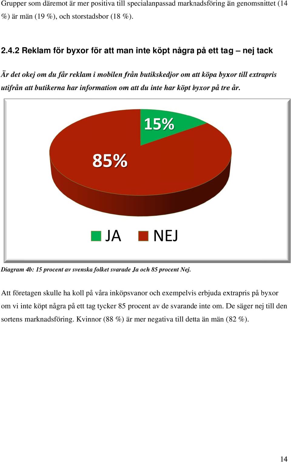 2 Reklam för byxor för f att man inte köpt någraa på ett tag nej tack Är det okej om du får reklam i mobilen från butikskedjor om att a köpa byxor till extrapris utifrån att butikerna