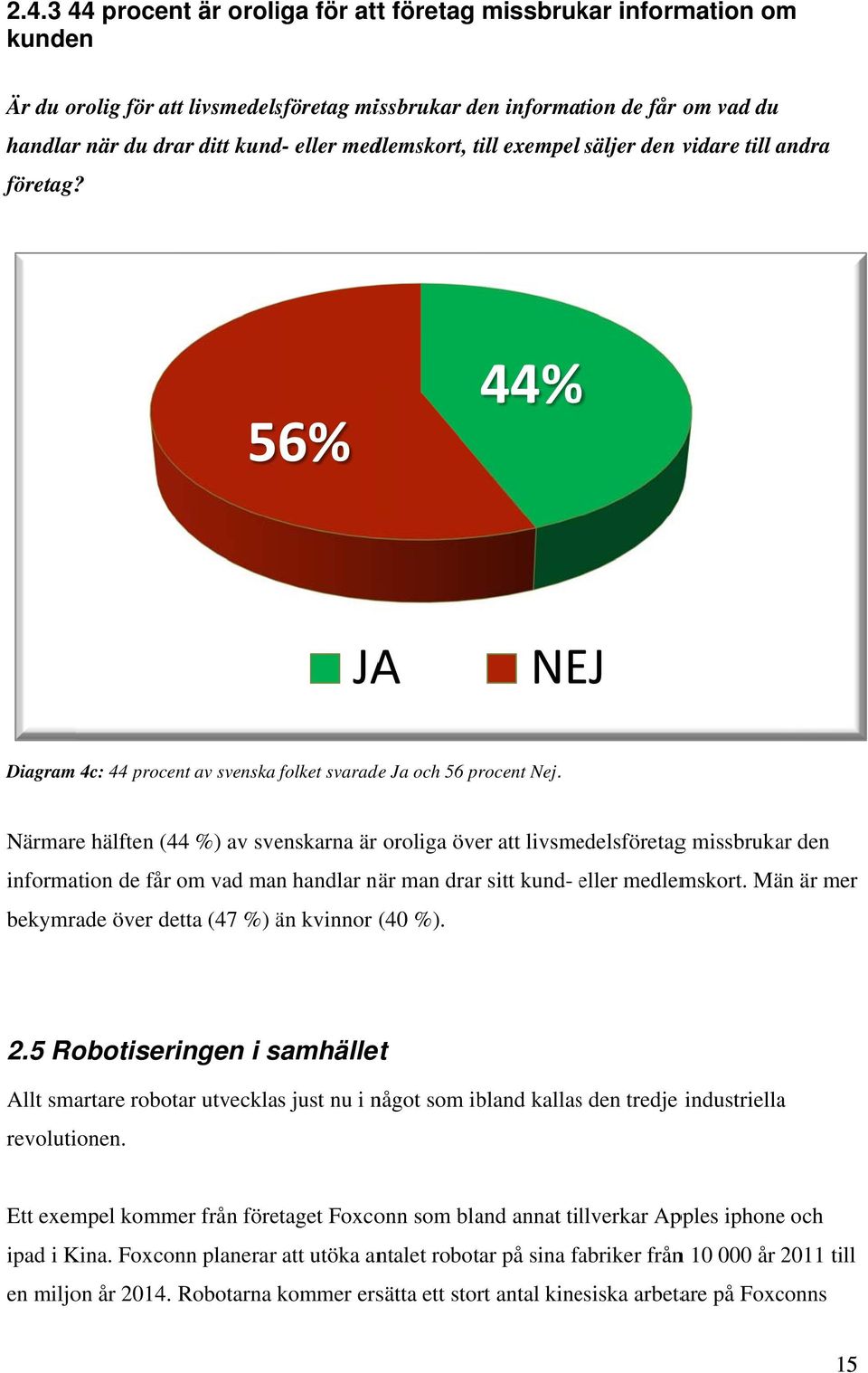 Närmare hälften (44 %) av svenskarna är oroliga över att livsmedelsföretagg missbrukar den information de får om vad man handlar när man drarr sitt kund- eller e medlemskort.