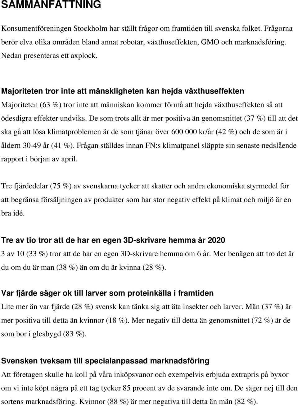 Majoriteten tror inte att mänskligheten kan hejda växthuseffekten Majoriteten (63 %) tror inte att människan kommer förmå att hejda växthuseffekten så att ödesdigra effekter undviks.