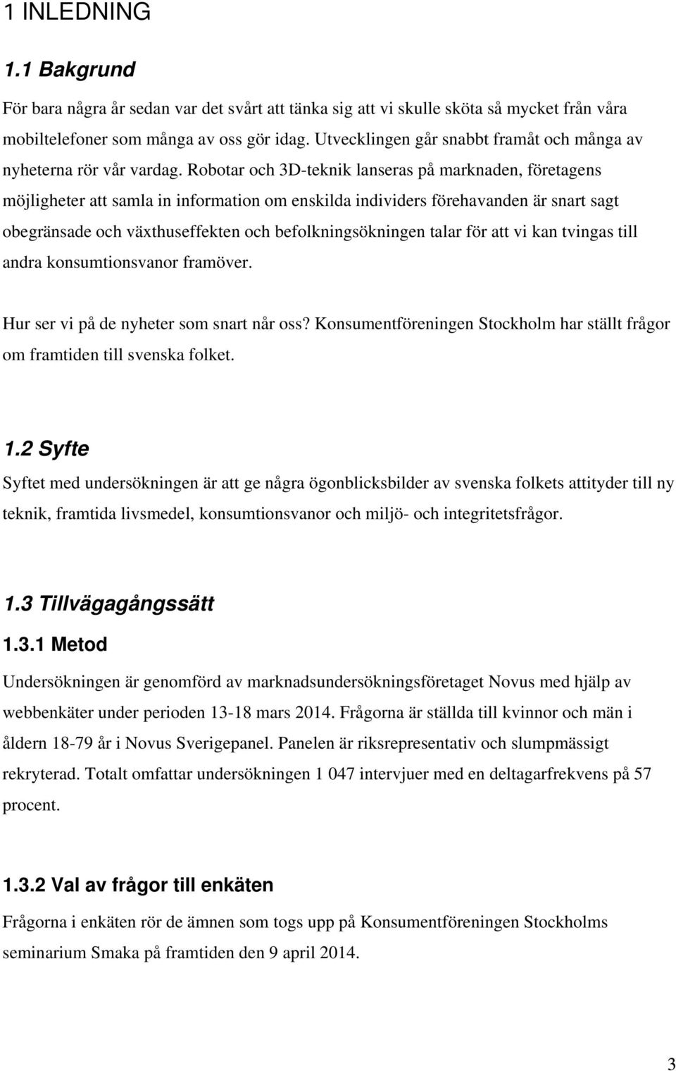 Robotar och 3D-teknik lanseras på marknaden, företagens möjligheter att samla in information om enskilda individers förehavanden är snart sagt obegränsade och växthuseffekten och befolkningsökningen