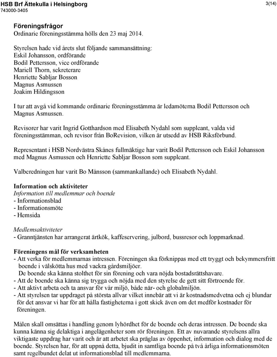 Hildingsson I tur att avgå vid kommande ordinarie föreningsstämma är ledamöterna Bodil Pettersson och Magnus Asmussen.