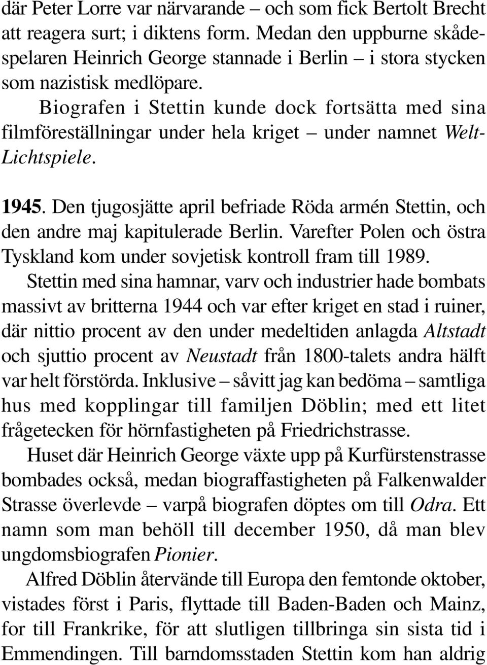 Den tjugosjätte april befriade Röda armén Stettin, och den andre maj kapitulerade Berlin. Varefter Polen och östra Tyskland kom under sovjetisk kontroll fram till 1989.