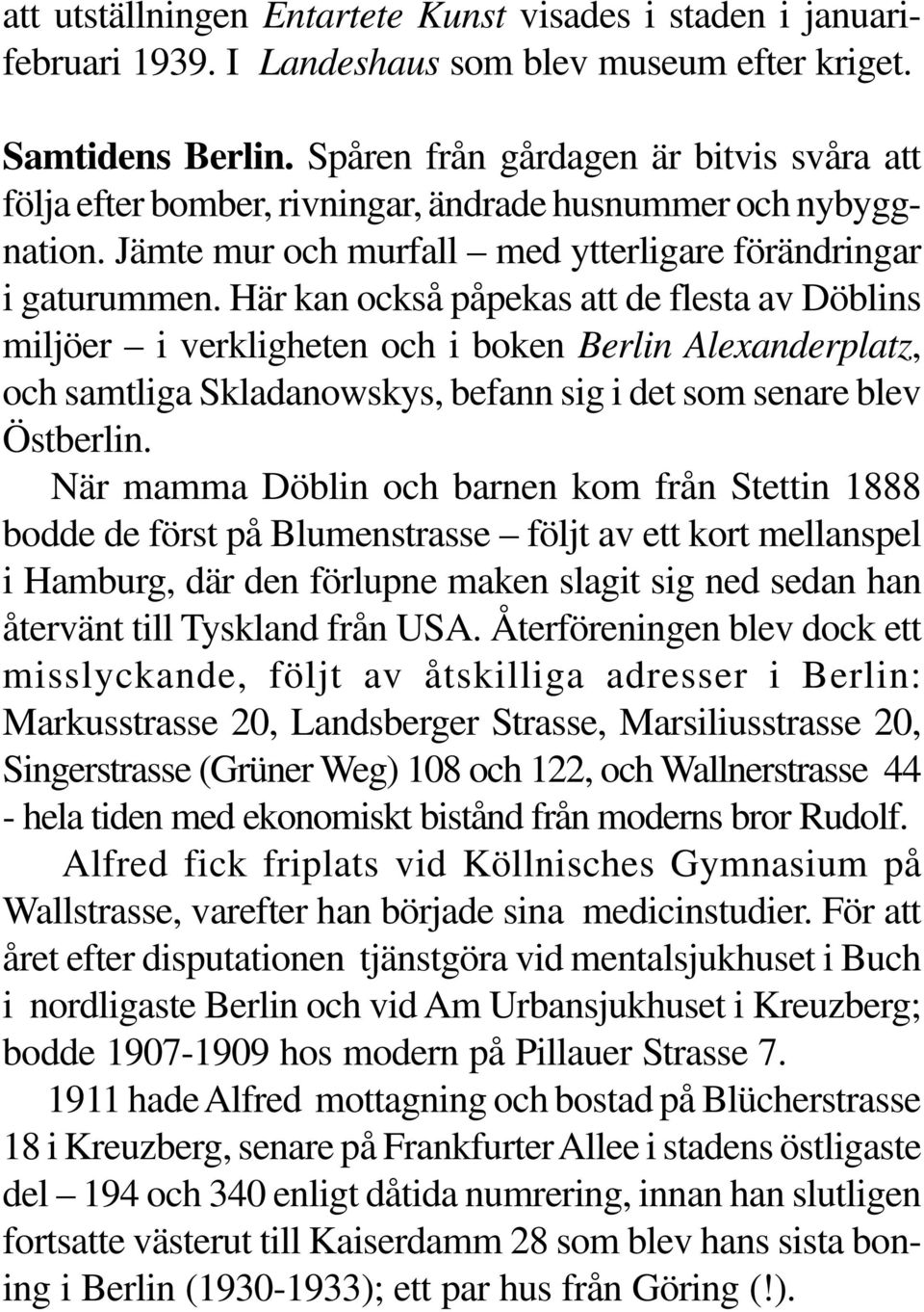 Här kan också påpekas att de flesta av Döblins miljöer i verkligheten och i boken Berlin Alexanderplatz, och samtliga Skladanowskys, befann sig i det som senare blev Östberlin.