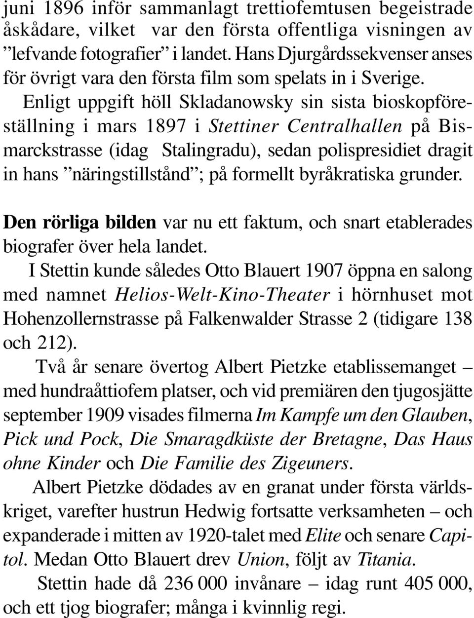 Enligt uppgift höll Skladanowsky sin sista bioskopföreställning i mars 1897 i Stettiner Centralhallen på Bismarckstrasse (idag Stalingradu), sedan polispresidiet dragit in hans näringstillstånd ; på