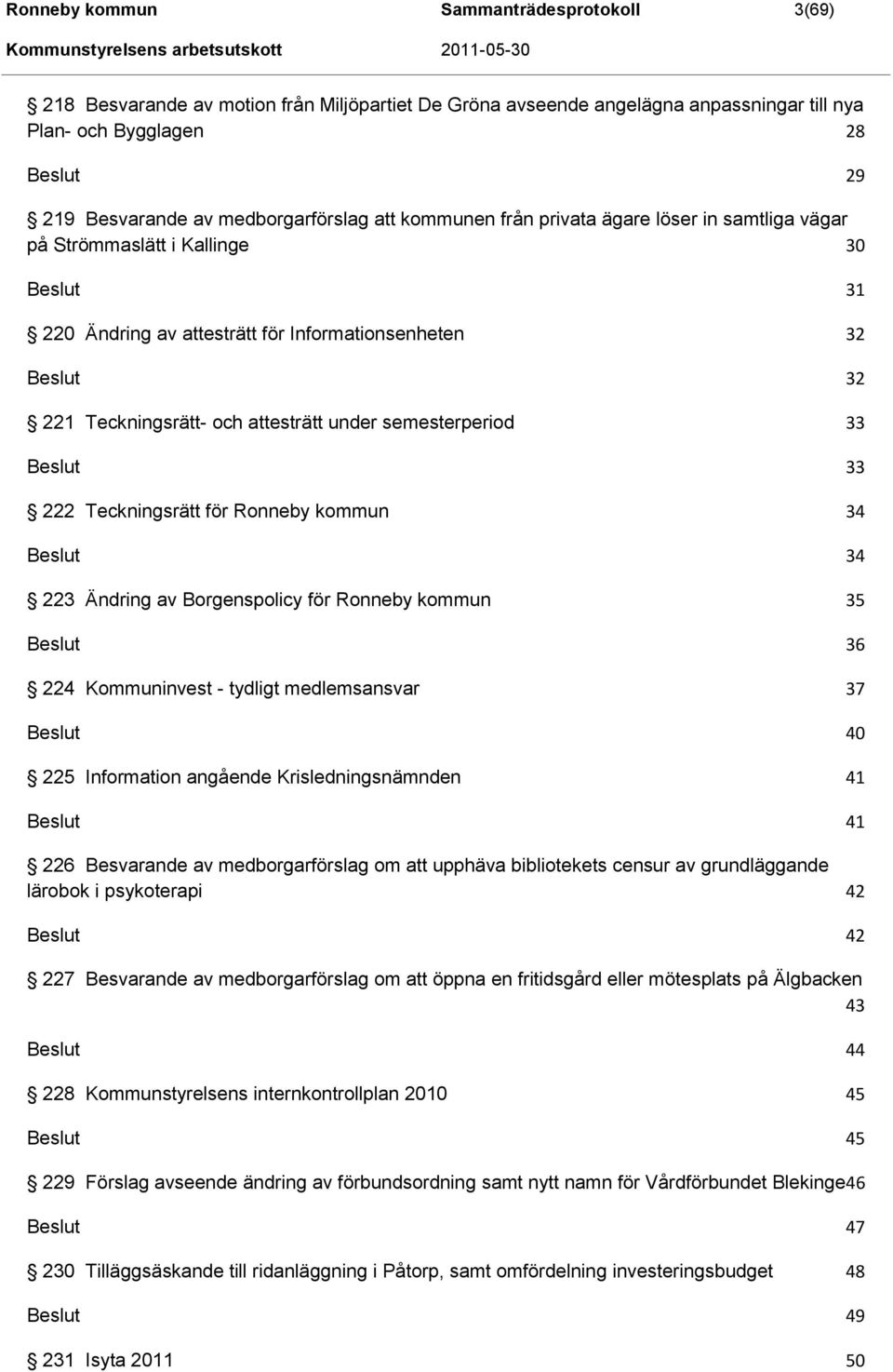 33 33 222 Teckningsrätt för Ronneby kommun 34 34 223 Ändring av Borgenspolicy för Ronneby kommun 35 36 224 Kommuninvest - tydligt medlemsansvar 37 40 225 Information angående Krisledningsnämnden 41