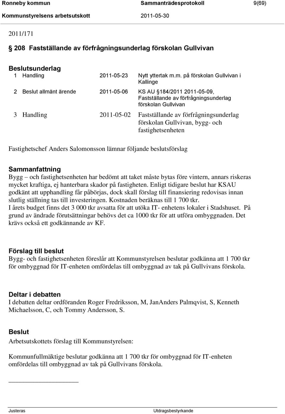 anträdesprotokoll 9(69) 2011/171 208 Fastställande av förfrågningsunderlag förskolan Gullvivan sunderlag 1 Handling 2011-05-23 Nytt yttertak m.