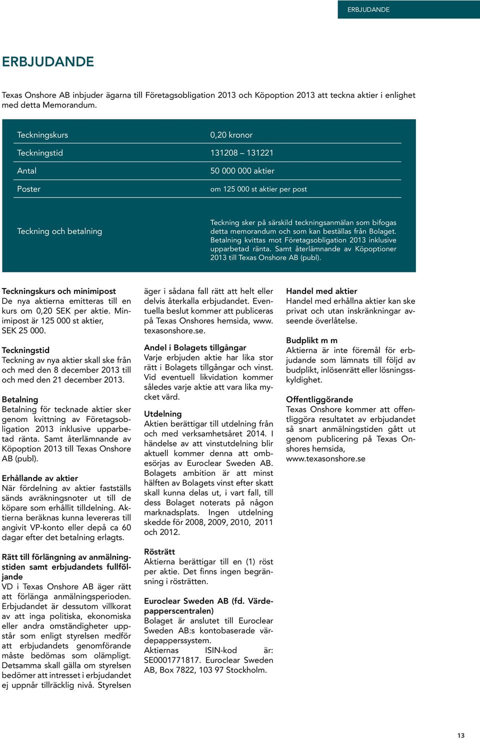 memorandum och som kan beställas från Bolaget. Betalning kvittas mot Företagsobligation 2013 inklusive upparbetad ränta. Samt återlämnande av Köpoptioner 2013 till Texas Onshore AB (publ).