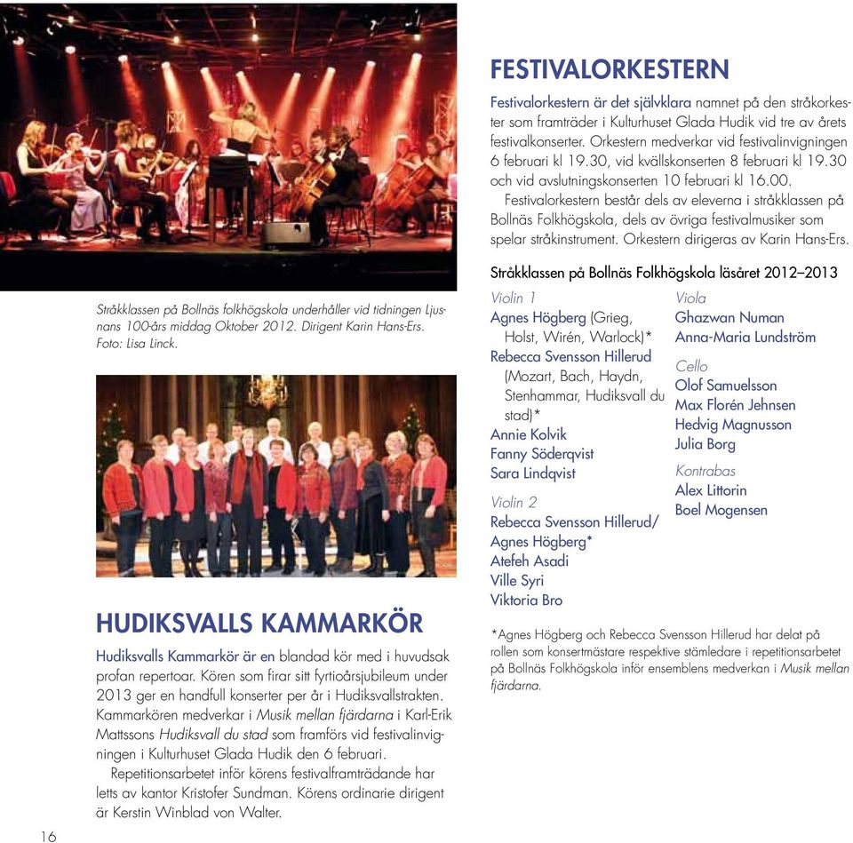 Kammarkören medverkar i Musik mellan fjärdarna i Karl-Erik Mattssons Hudiksvall du stad som framförs vid festivalinvigningen i Kulturhuset Glada Hudik den 6 februari.