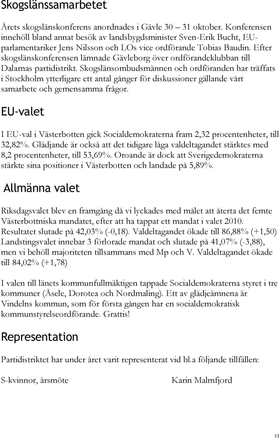 Efter skogslänskonferensen lämnade Gävleborg över ordförandeklubban till Dalarnas partidistrikt.