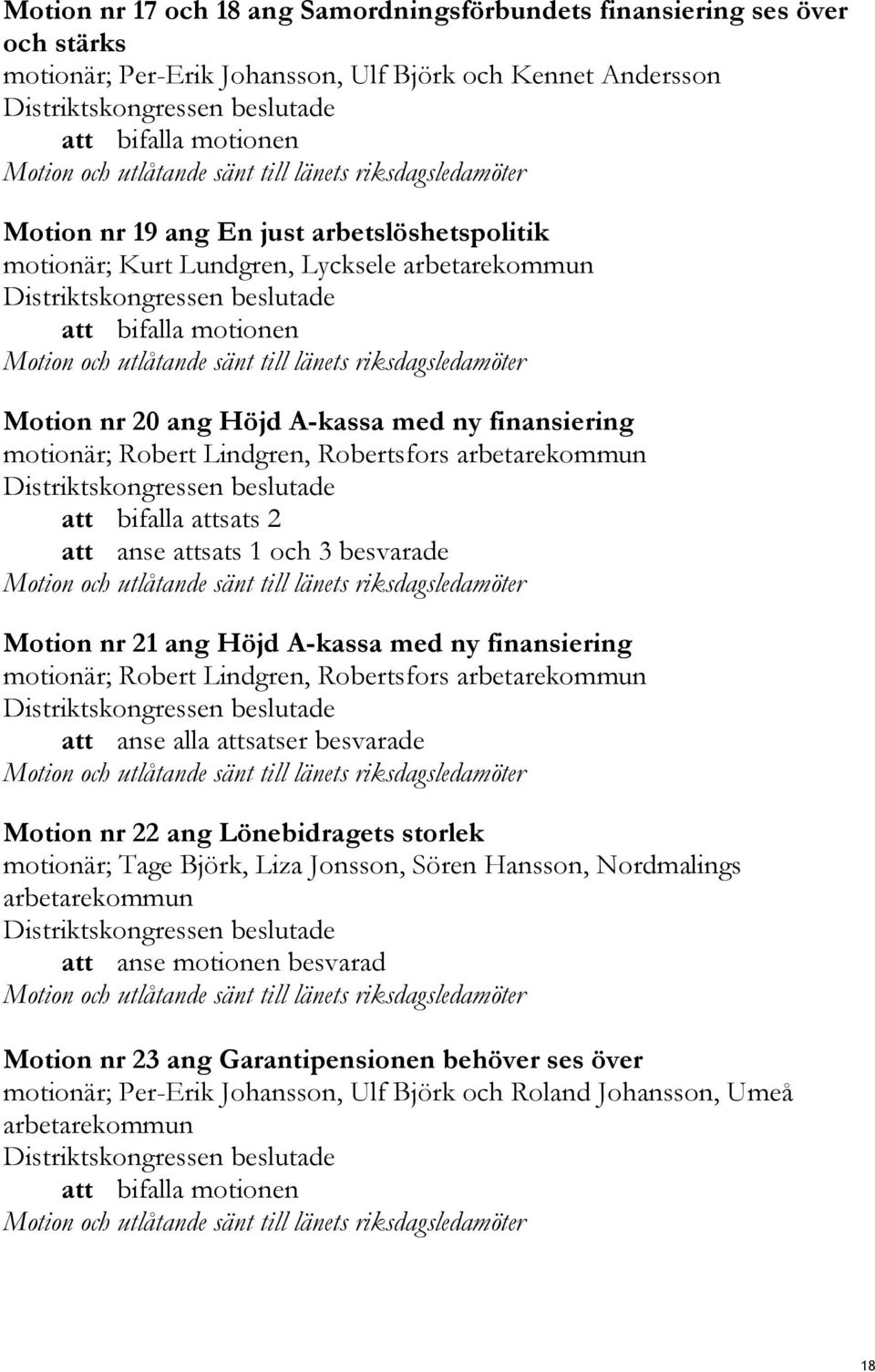 bifalla attsats 2 att anse attsats 1 och 3 besvarade Motion nr 21 ang Höjd A-kassa med ny finansiering motionär; Robert Lindgren, Robertsfors arbetarekommun att anse alla attsatser besvarade Motion