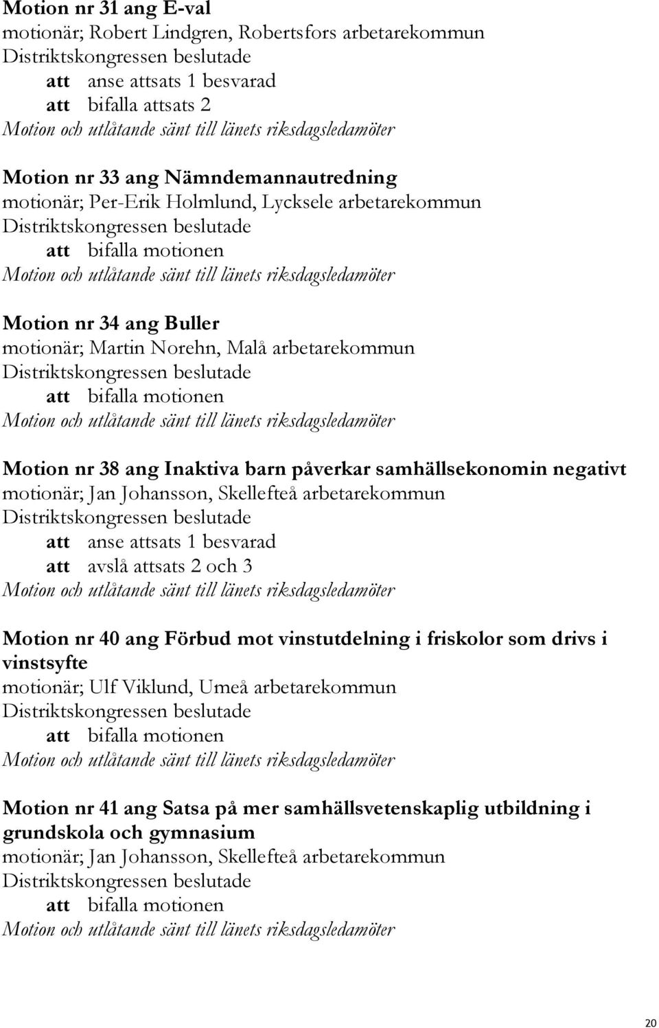 negativt motionär; Jan Johansson, Skellefteå arbetarekommun att anse attsats 1 besvarad att avslå attsats 2 och 3 Motion nr 40 ang Förbud mot vinstutdelning i friskolor som drivs i vinstsyfte