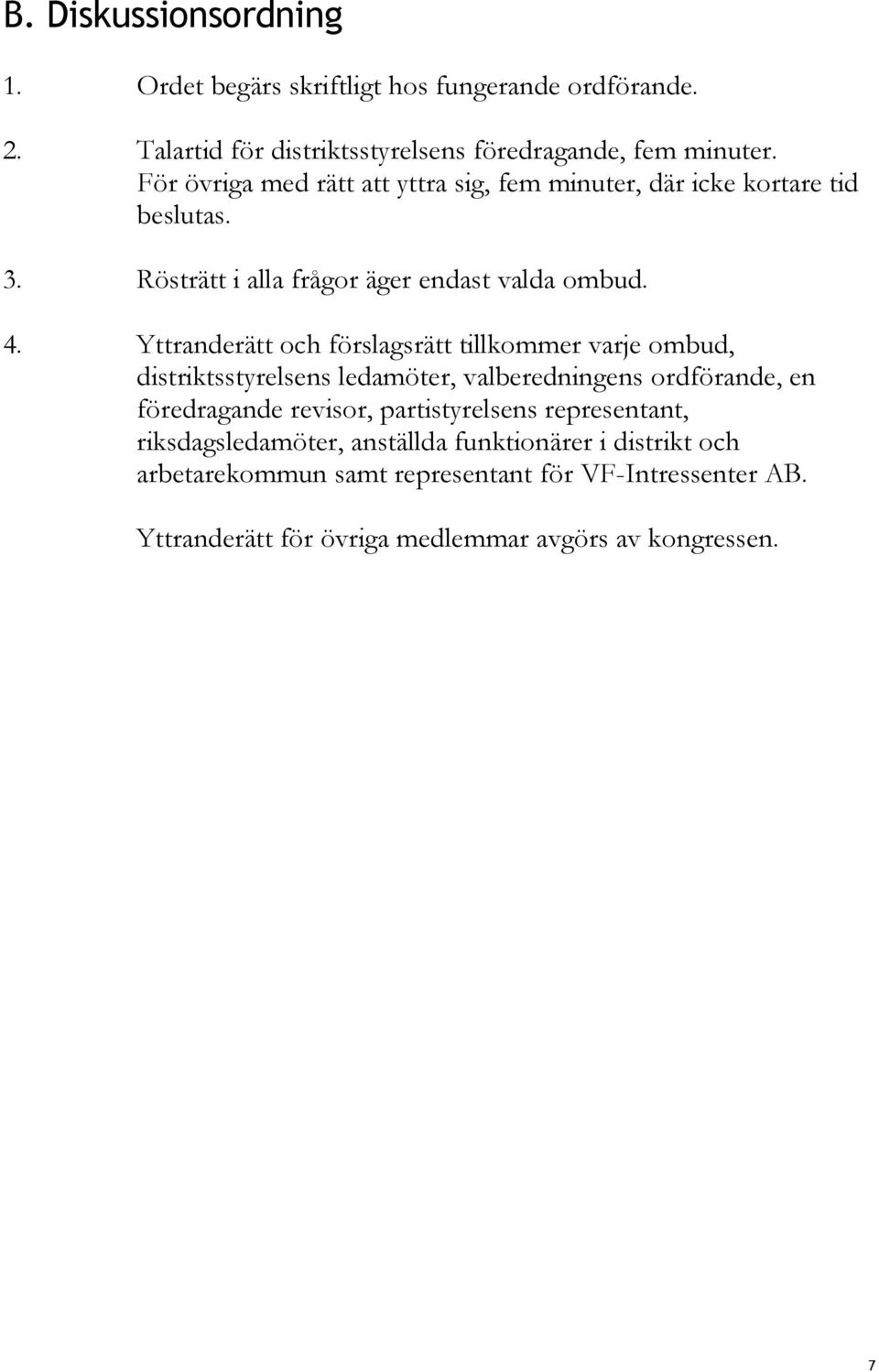 Yttranderätt och förslagsrätt tillkommer varje ombud, distriktsstyrelsens ledamöter, valberedningens ordförande, en föredragande revisor,