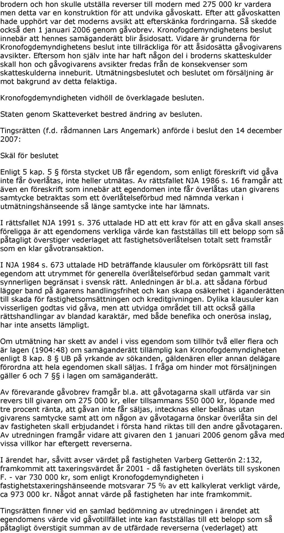 Kronofogdemyndighetens beslut innebär att hennes samäganderätt blir åsidosatt. Vidare är grunderna för Kronofogdemyndighetens beslut inte tillräckliga för att åsidosätta gåvogivarens avsikter.