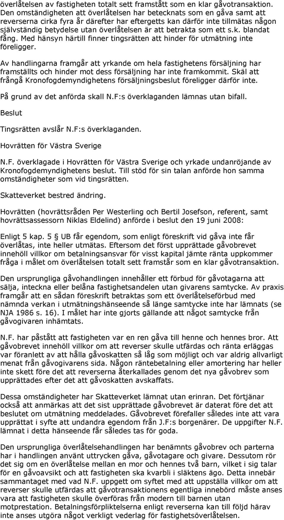 att betrakta som ett s.k. blandat fång. Med hänsyn härtill finner tingsrätten att hinder för utmätning inte föreligger.