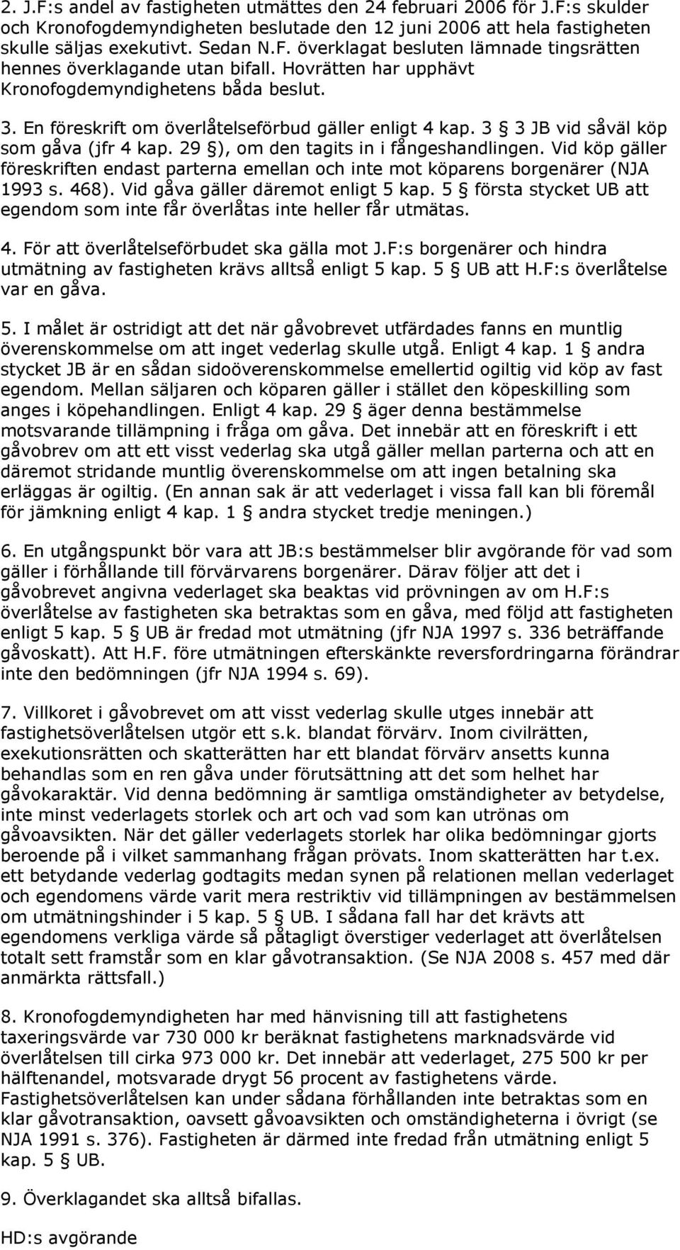 29 ), om den tagits in i fångeshandlingen. Vid köp gäller föreskriften endast parterna emellan och inte mot köparens borgenärer (NJA 1993 s. 468). Vid gåva gäller däremot enligt 5 kap.