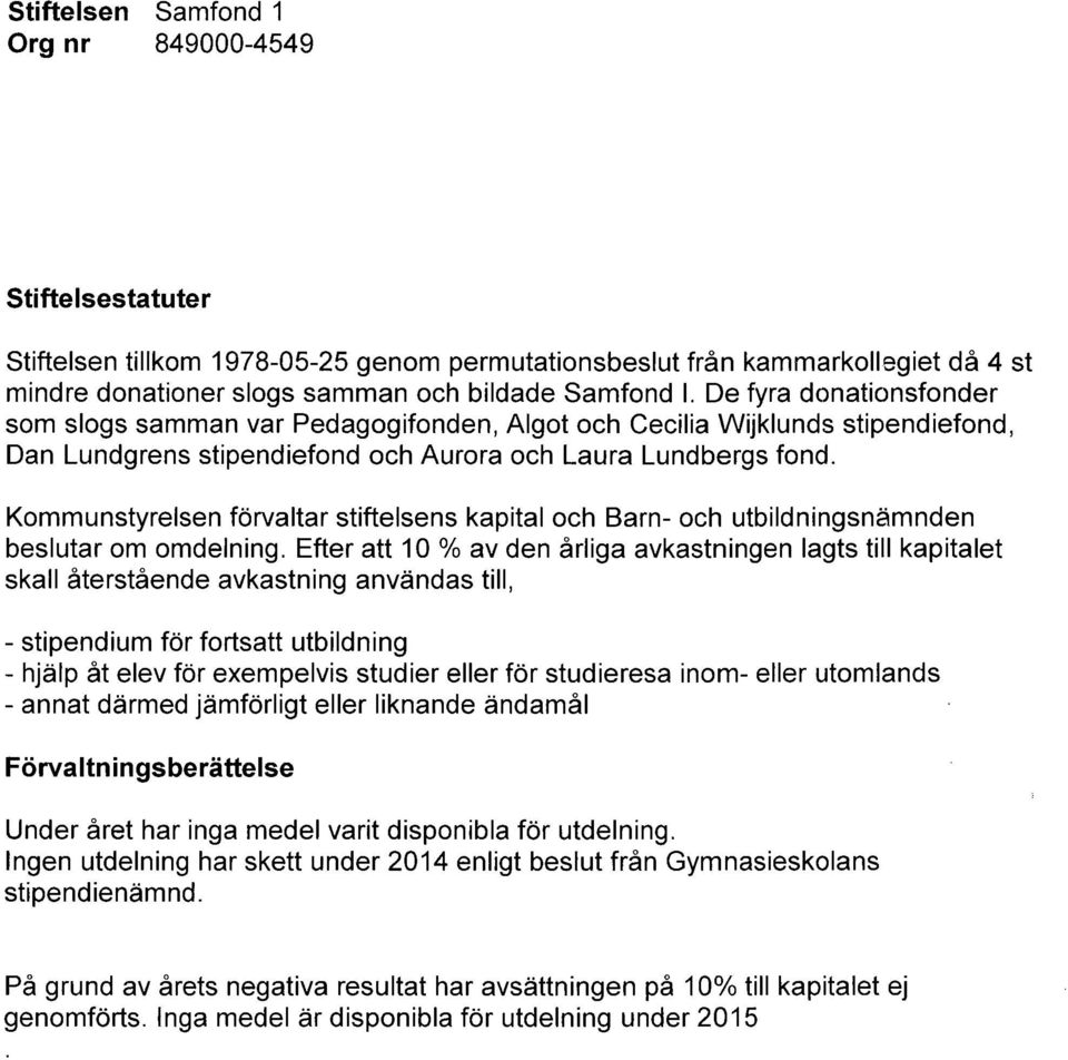 Kommunstyrelsen förvaltar stiftelsens kapital och Barn- och utbildningsnämnden beslutar om omdelning.