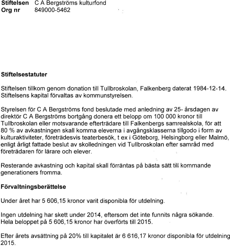 till Falkenbergs samrealskola, för att 80 % av avkastningen skall komma eleverna i avgångsklasserna tillgodo i form av kulturaktiviteter, företrädesvis teaterbesök, t ex i Göteborg, Helsingborg eller