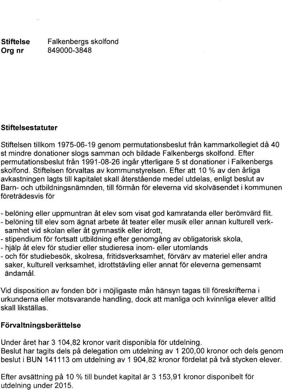 Efter att 10 % av den årliga avkastningen lagts till kapitalet skall återstående medel utdelas, enligt beslut av Barn- och utbildningsnämnden, till förmån för eleverna vid skolväsendet i kommunen