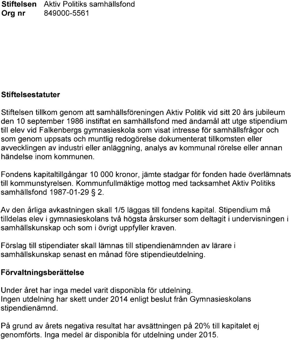 industri eller anläggning, analys av kommunal rörelse eller annan händelse inom kommunen. Fondens kapitaltillgångar 10 000 kronor, jämte stadgar för fonden hade överlämnats till kommunstyrelsen.