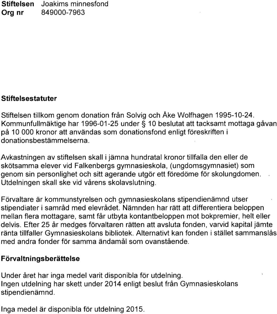 Avkastningen av stiftelsen skall i jämna hundratal kronor tillfalla den eller de skötsamma elever vid Falkenbergs gymnasieskola, (ungdomsgymnasiet) som genom sin personlighet och sitt agerande utgör